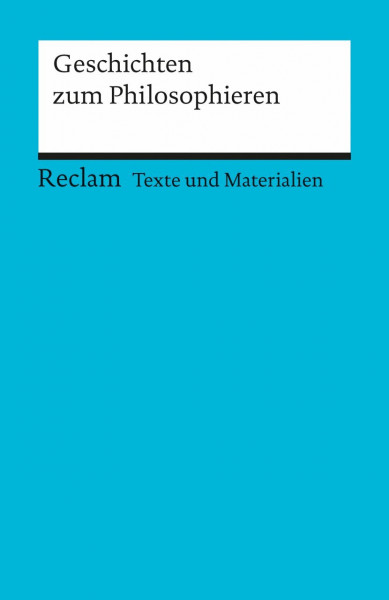 Geschichten zum Philosophieren: (Texte und Materialien für den Unterricht) (Reclams Universal-Bibliothek)
