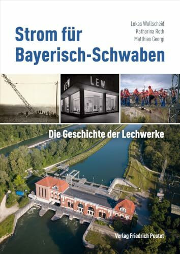 Strom für Bayerisch-Schwaben: Die Geschichte der Lechwerke (Bayerische Geschichte)