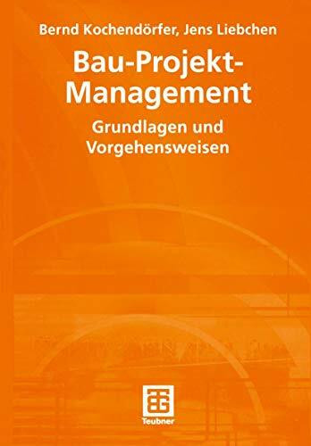 Bau-Projekt-Management. Grundlagen und Vorgehensweisen (Leitfaden des Baubetriebs und der Bauwirtschaft)
