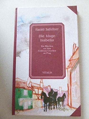 Die kluge Isabella. Ein Märchen aus dem Goldenen Gässchen zu Prag