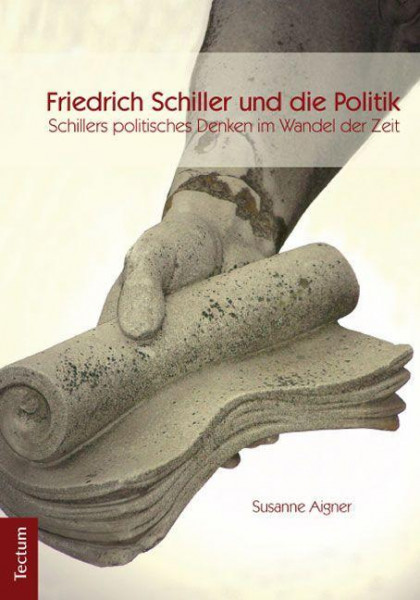 Friedrich Schiller und die Politik. Schillers politisches Denken im Wandel der Zeit