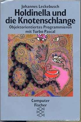 Holdinella und die Knotenschlange: Objektorientiertes Programmieren mit Turbo Pascal Holdinella und die Knotenschlange: Objektorientiertes Programmieren mit Turbo Pascal