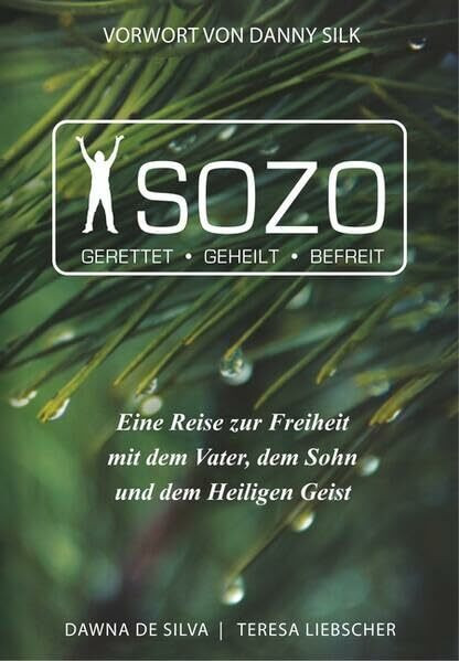 Sozo, gerettet - geheilt - befreit: Eine Reise zur Freiheit mit dem Vater, dem Sohn und dem Heiligen Geist