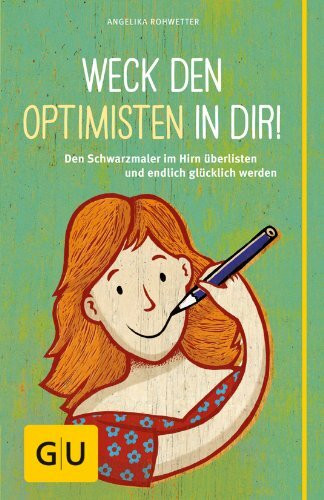 Weck den Optimisten in dir!: Den Schwarzmaler im Hirn überlisten und endlich glücklich werden