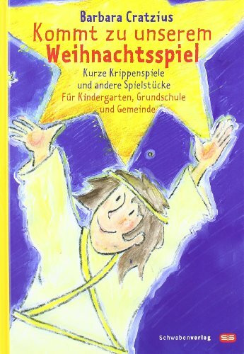 Kommt zu unserem Weihnachtsspiel: Kurze Krippenspiele und andere Spielstücke. Für Kindergarten, Grundschule und Gemeinde