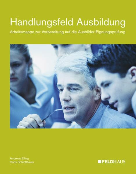 Handlungsfeld Ausbildung: Arbeitsmappe zur Vorbereitung auf die Ausbildereignungsprüfung