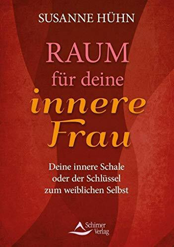 Raum für deine innere Frau: Deine innere Schale oder der Schlüssel zum weiblichen Selbst