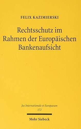 Rechtsschutz im Rahmen der Europäischen Bankenaufsicht (Jus Internationale et Europaeum, Band 172)
