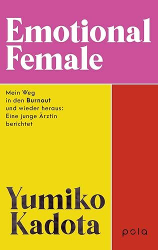 Emotional Female: Mein Weg in den Burnout und wieder heraus: Eine junge Ärztin berichtet. . Vom Kampf gegen toxische Arbeitskultur zur Selbstfindung und Stärke