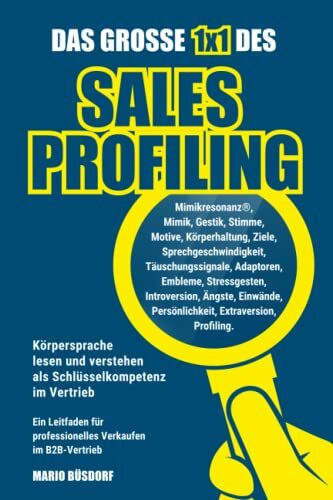 Das große 1x1 des Sales Profiling: Körpersprache lesen und verstehen als Schlüsselkompetenz im Vertrieb