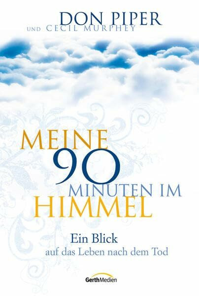 Meine 90 Minuten im Himmel: Ein Blick auf das Leben nach dem Tod