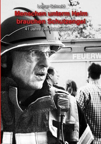 Menschen unterm Helm brauchen Schutzengel: 41 Jahre Berufsfeuerwehr Köln