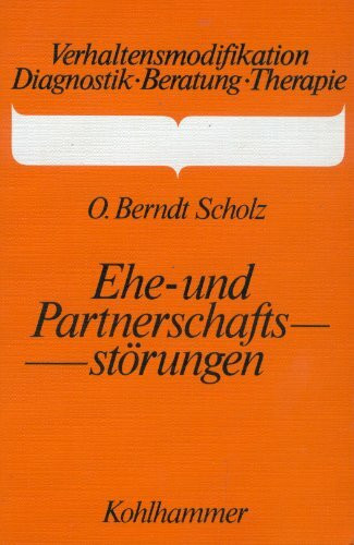 Ehe- und Partnerschaftsstörungen: Bedeutung, Beschreibung, Behandlung (Verhaltensmodifikation / Diagnostik - Beratung - Therapie)