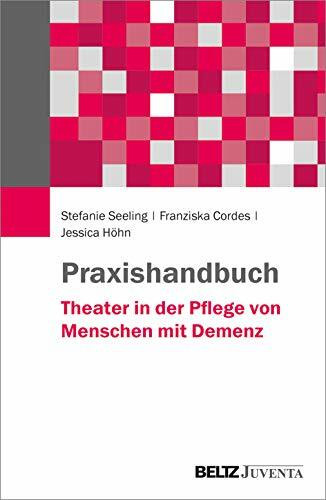 Praxishandbuch Theater in der Pflege von Menschen mit Demenz