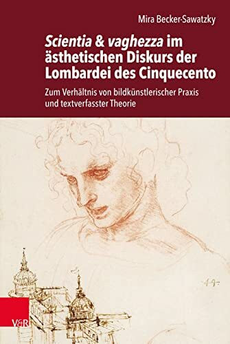 Scientia & vaghezza im ästhetischen Diskurs der Lombardei des Cinquecento: Zum Verhältnis von bildkünstlerischer Praxis und textverfasster Theorie (Historische Semantik)