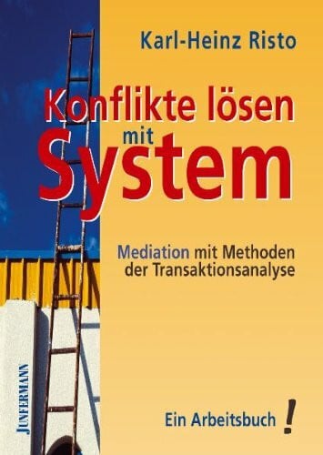 Konflikte lösen mit System: Mediation mit Methoden der Transaktionsanalyse