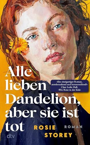Alle lieben Dandelion, aber sie ist tot: Roman | »Ein brillanter Roman, intelligent, leicht und herzzerreißend zugleich.« Clare Leslie Hall, Autorin des Bestsellers ›Wie Risse in der Erde‹