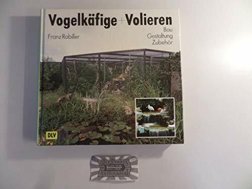 Vogelkäfige und Volieren in Haus und Garten. Bau, Gestaltung, Zubehör