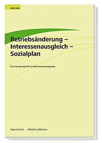 Betriebsänderung - Interessenausgleich - Sozialplan: Eine Handlungshilfe für Betriebsräte