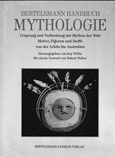 Bertelsmann Handbuch der Mythologie. Ursprung und Verbreitung der Mythen der Welt. Motive, Figuren und Stoffe von der Arktis bis Australien