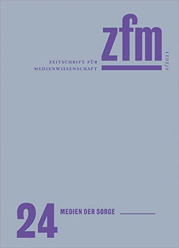 Zeitschrift für Medienwissenschaft 24: Jg. 13, Heft 1/2021: Medien der Sorge (ZfM - Zeitschrift für Medienwissenschaft, Bd. 24)