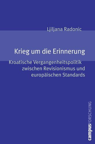 Krieg um die Erinnerung: Kroatische Vergangenheitspolitik zwischen Revisionismus und europäischen Standards (Campus Forschung, 949)