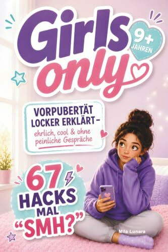 Girls Only - Vorpubertät locker erklärt - ehrlich, cool & ohne peinliche Gespräche: 67 Hacks für Mädchen ab 9 Jahren: Der Vorpubertätsratgeber über Körper, Gefühle, Freundschaft und Selbstvertrauen