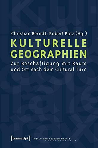 Kulturelle Geographien: Zur Beschäftigung mit Raum und Ort nach dem Cultural Turn (Kultur und soziale Praxis)