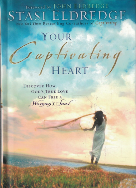 Your Captivating Heart: Discover How God's True Love Can Free a Woman's Soul: Unveil the Beauty, Romance, and Adventure of a Woman's Soul