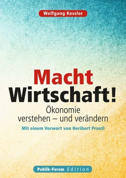 Macht Wirtschaft!: Ökonomie verstehen – und verändern