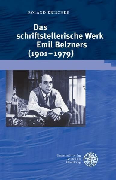 Das schriftstellerische Werk Emil Belzners (1901-1979): Darstellung - Analyse - Gesamtbibliographie (Beiträge zur neueren Literaturgeschichte)