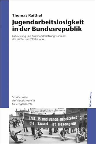 Jugendarbeitslosigkeit in Der Bundesrepublik: Entwicklung Und Auseinandersetzung Wahrend Der 1970er Und 1980er Jahre: Entwicklung und ... für Zeitgeschichte, 105, Band 105)