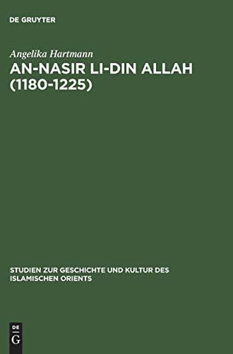 An-Nasir li-Din Allah (1180–1225): Politik, Religion, Kultur in der späten 'Abbasidenzeit (Studien zur Geschichte und Kultur des islamischen Orients,... An-Nasir li-Din Allah (1180–1225): Politik, Religion, Kultur in der späten 'Abbasidenzeit (Studien zur Geschichte und Kultur des islamischen Orients, N.F. 8, Band 8)