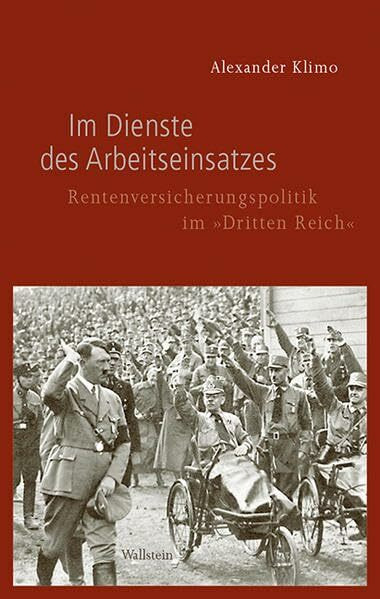 Im Dienste des Arbeitseinsatzes: Rentenversicherungspolitik im »Dritten Reich« (Geschichte des Reichsarbeitsministeriums im Nationalsozialismus)