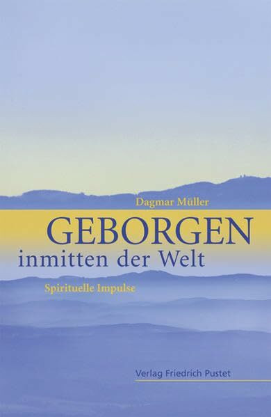 Geborgen inmitten der Welt: Spirituelle Impulse