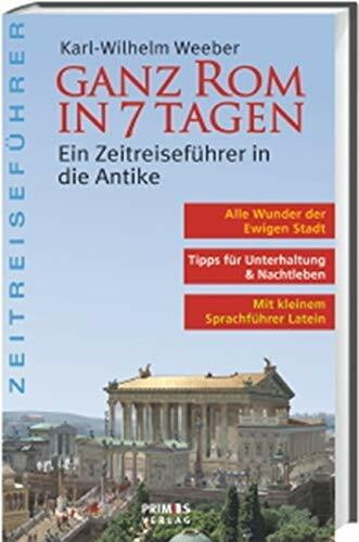 Ganz Rom in 7 Tagen: Ein Zeitführer in die Antike