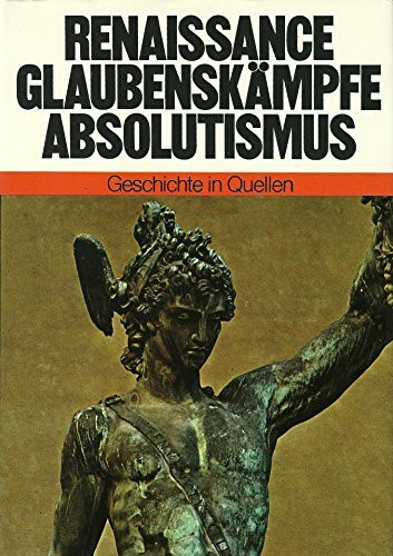 Geschichte in Quellen / Renaissance - Glaubenskämpfe - Absolutismus