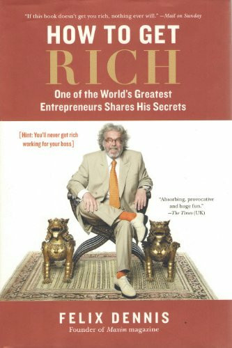 How to Get Rich: One of the World's Greatest Entrepreneurs Shares His Secrets