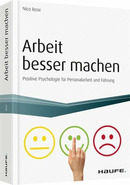 Arbeit besser machen - inkl. Arbeitshilfen online: Positive Psychologie für Personalarbeit und Führung (Haufe Fachbuch)