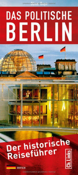 Das politische Berlin: Der historische Reiseführer