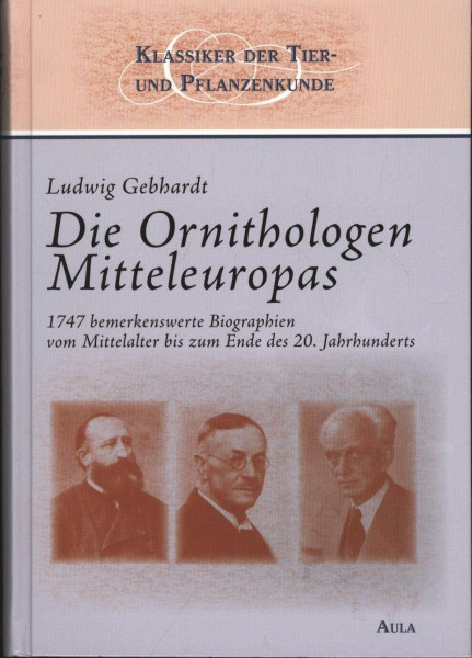 Die Ornithologen Mitteleuropas: 1747 bemerkenswerte Biographien vom Mittelalter bis zum Ende des 20. Jahrhunderts (Klassiker der Tier- und Pflanzenkunde)