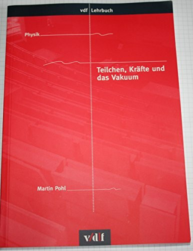 Teilchen, Kräfte und das Vakuum: Skript zur Vorlesung an der ETH Zürich (vdf Lehrbuch)