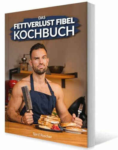 Das Fettverlust Fibel Kochbuch - 90 leckere Rezepte ideal geeignet zum Abnehmen - Sjard Roscher