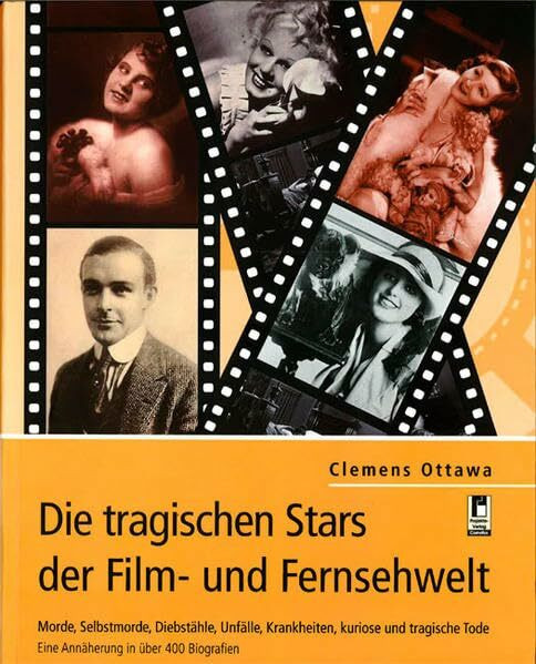 Die tragischen Stars der Film - & Fernsehwelt: Eine Annäherung in über 400 Biografien