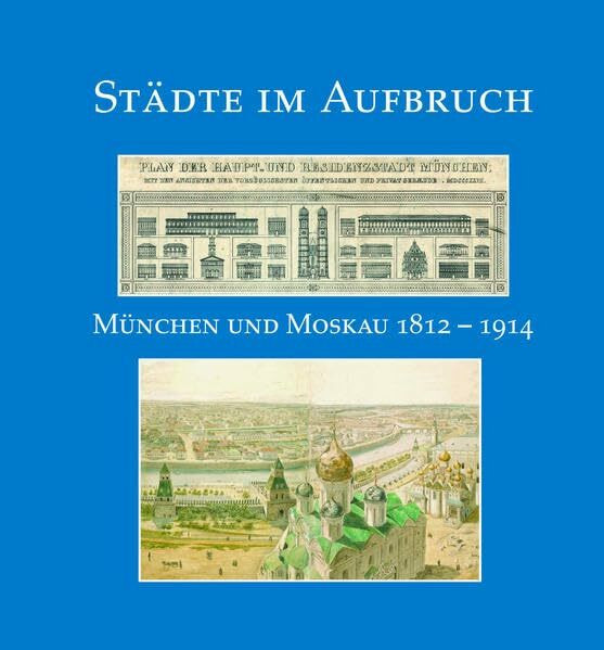 Städte im Aufbruch. München und Moskau 1812-1914.: Ausstellung des Bayerischen Hauptstaatsarchivs, des Stadtarchivs München und des Museums für die ... der Staatlichen Archive Bayerns)