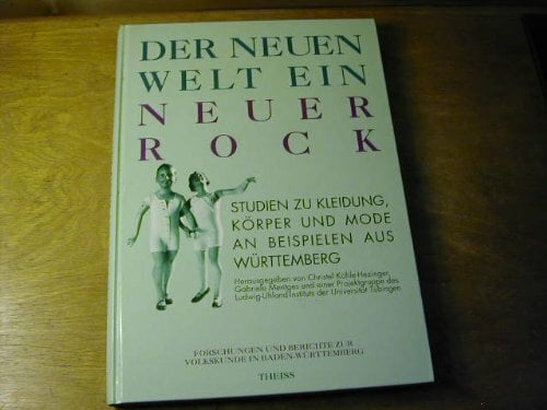 Der neuen Welt ein neuer Rock: Studien zu Kleidung, Körper und Mode an Beispielen aus Württemberg (Forschungen und Berichte zur Volkskunde in Baden-Württemberg) Der neuen Welt ein neuer Rock: Studien zu Kleidung, Körper und Mode an Beispielen aus Württemberg (Forschungen und Berichte zur Volkskunde in Baden-Württemberg)
