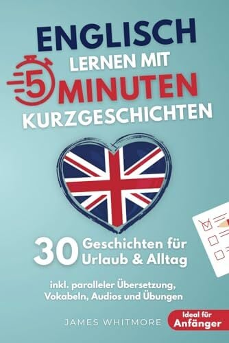 Englisch lernen mit 5-Minuten Kurzgeschichten | 30 einfache & praxisnahe Geschichten für Urlaub & Alltag | Ideal für Anfänger | inkl. paralleler... Englisch lernen mit 5-Minuten Kurzgeschichten | 30 einfache & praxisnahe Geschichten für Urlaub & Alltag | Ideal für Anfänger | inkl. paralleler Übersetzung, Vokabeln, Audios und Übungen