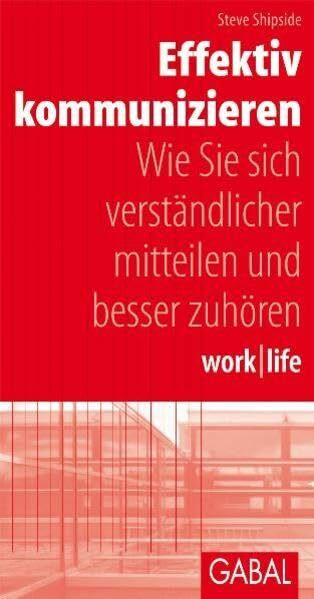 work /life Effektiv kommunizieren: Wie Sie sich verständlicher mitteilen und besser zuhören