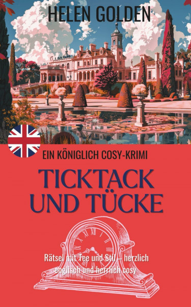 Ticktack und Tücke (Ein Königlich Cosy-Krimi): Rätsel mit Tee und Stil – herzlich englisch und herrlich cosy (Die königlich Cosy-Krimis, Band 9)