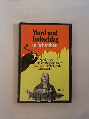 Mord und Todtschlag in Schwaben: Zwei Leichen im Weinberg ... und andere (zum Glück) nicht alltägliche Kriminalfälle